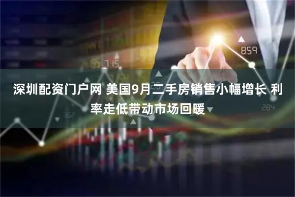深圳配资门户网 美国9月二手房销售小幅增长 利率走低带动市场回暖