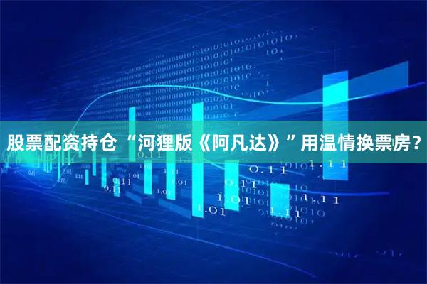 股票配资持仓 “河狸版《阿凡达》”用温情换票房？