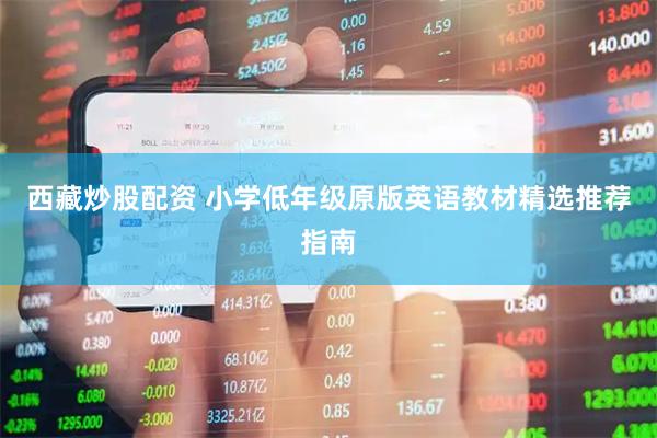 西藏炒股配资 小学低年级原版英语教材精选推荐指南