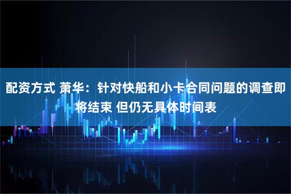 配资方式 萧华：针对快船和小卡合同问题的调查即将结束 但仍无具体时间表